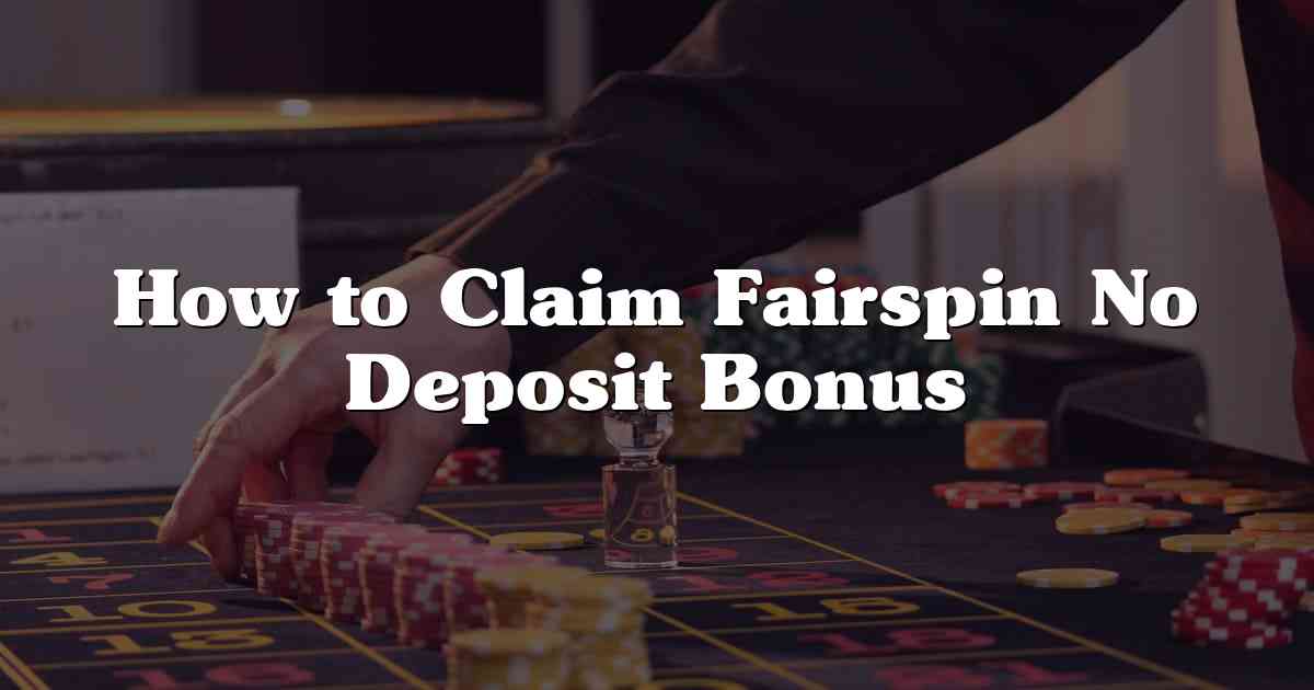 How to Claim Fairspin No Deposit Bonus