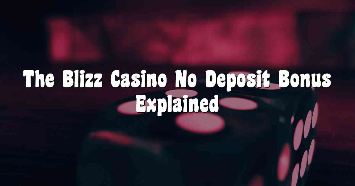 The Blizz Casino No Deposit Bonus Explained