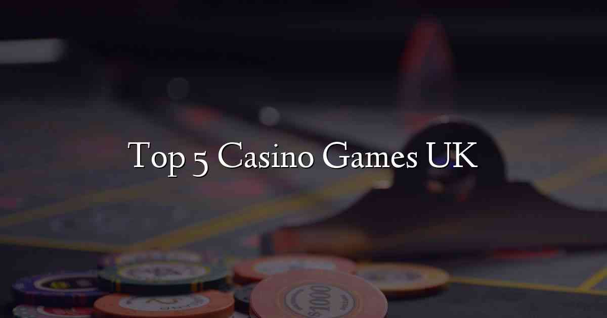 Top 5 Casino Games UK
