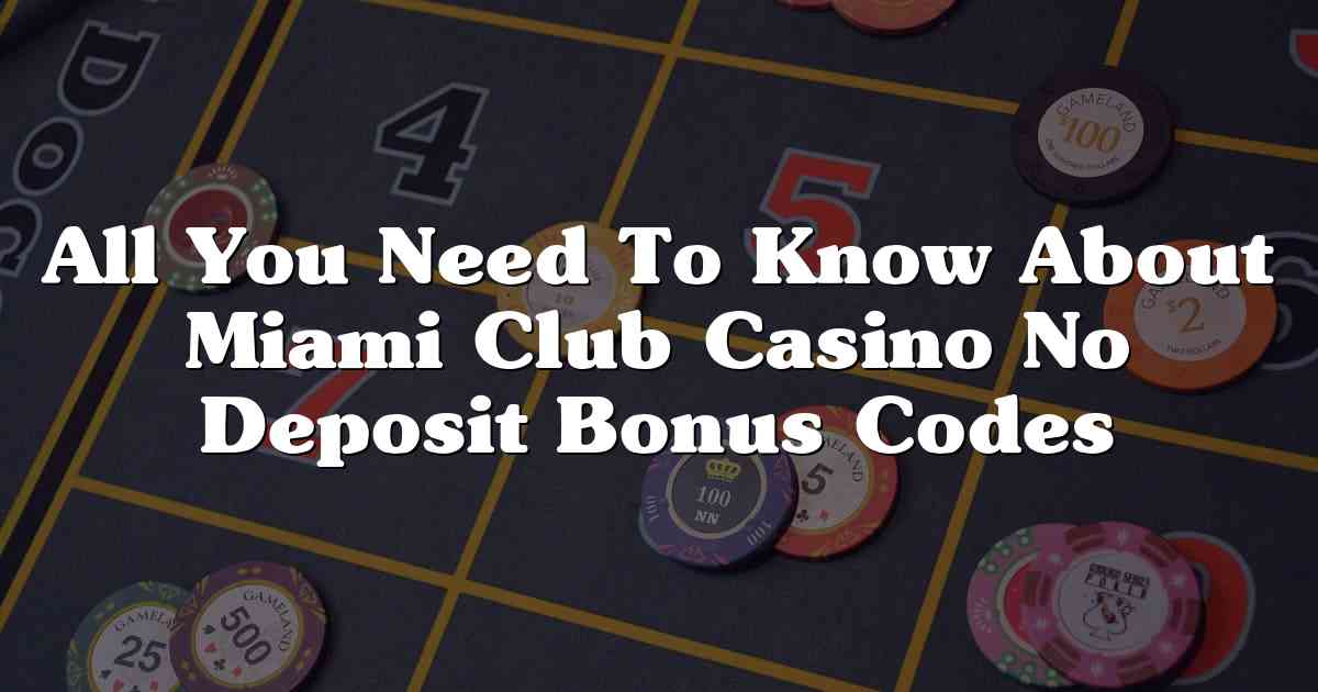 All You Need To Know About Miami Club Casino No Deposit Bonus Codes
