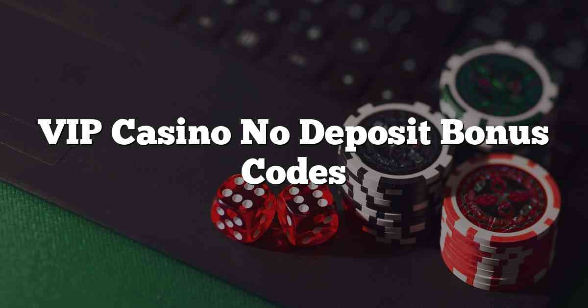 VIP Casino No Deposit Bonus Codes