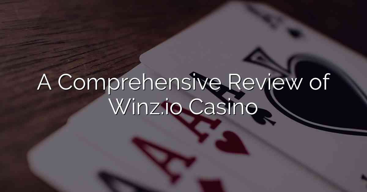 A Comprehensive Review of Winz.io Casino