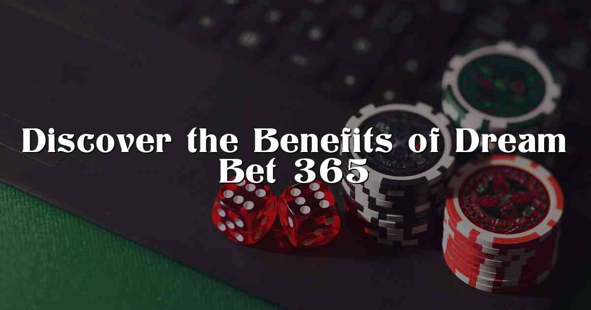 Discover the Benefits of Dream Bet 365