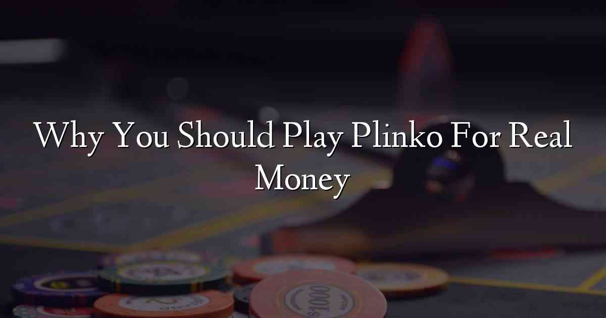 Why You Should Play Plinko For Real Money