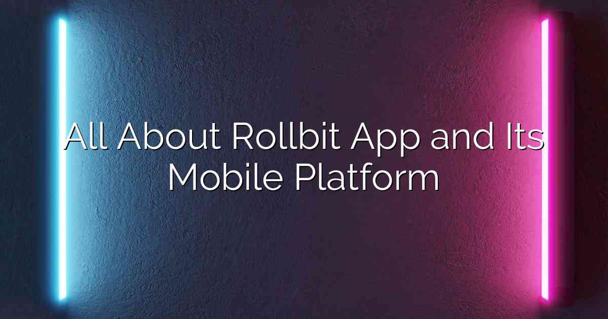 All About Rollbit App and Its Mobile Platform