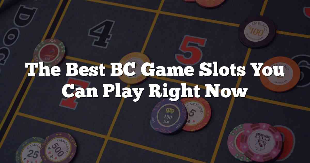 The Best BC Game Slots You Can Play Right Now