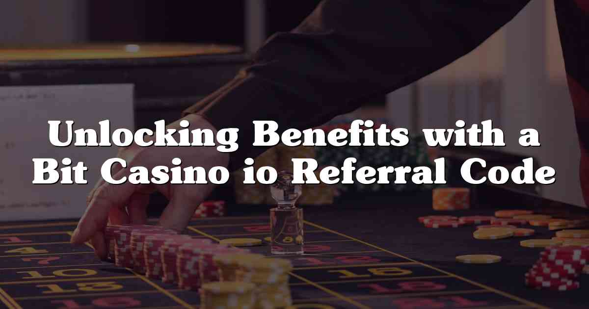 Unlocking Benefits with a Bit Casino io Referral Code
