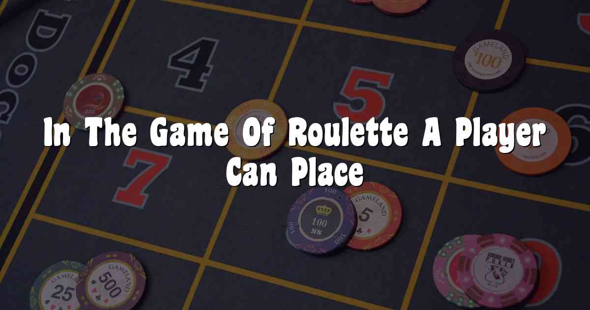 In The Game Of Roulette A Player Can Place