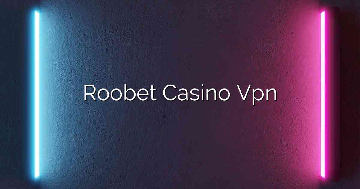 Roobet Casino Vpn