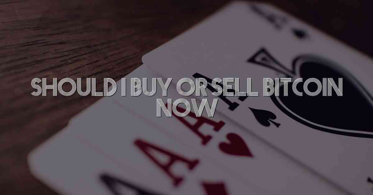Should I Buy Or Sell Bitcoin Now
