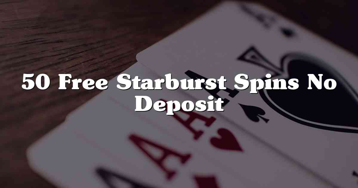 50 Free Starburst Spins No Deposit