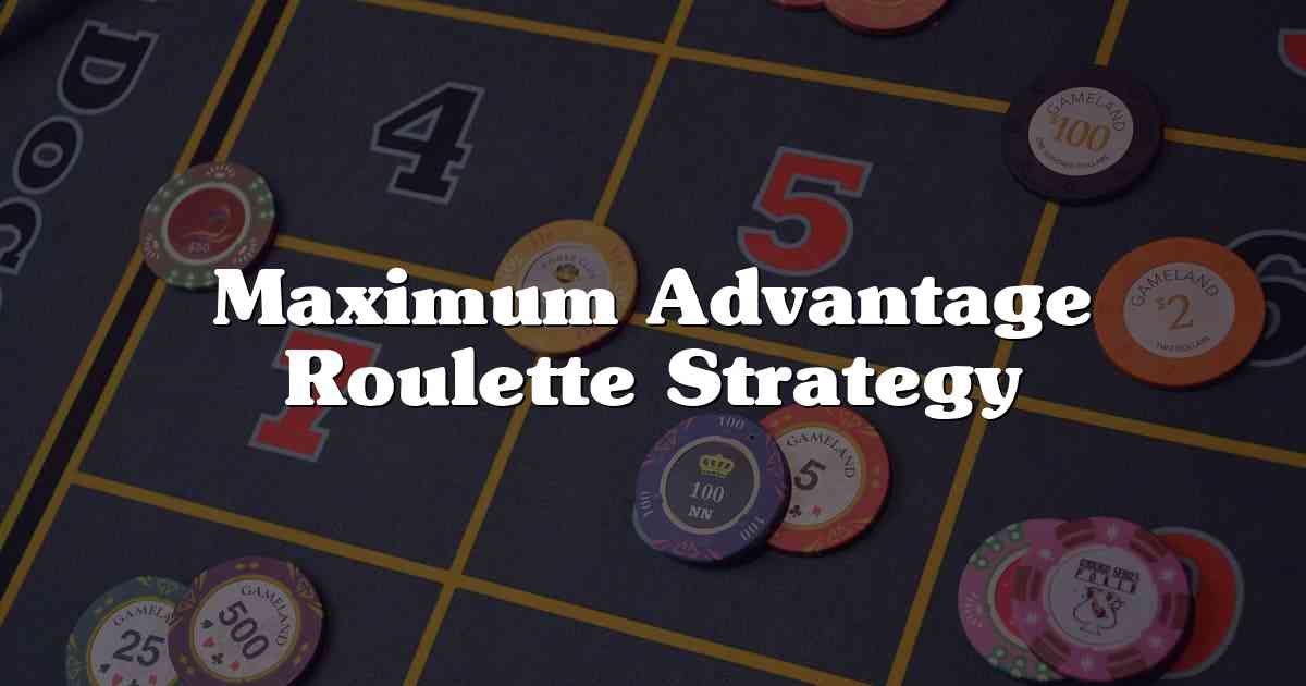 Maximum Advantage Roulette Strategy