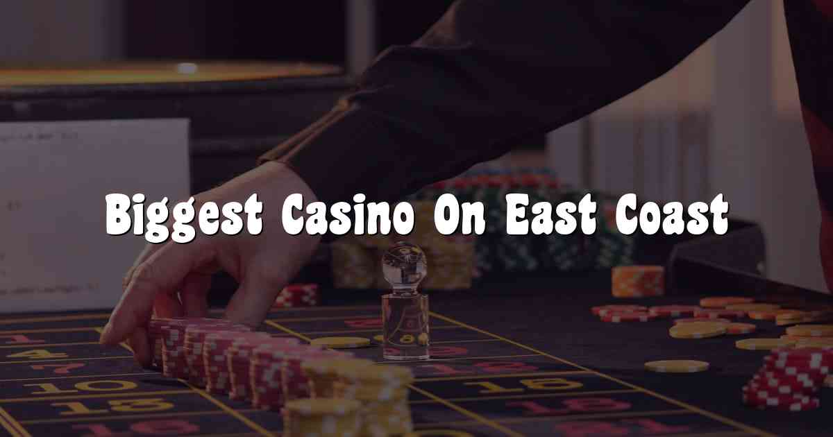 Biggest Casino On East Coast